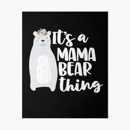 Its A Mama Bear Thing Mom Gift Mothers Day Birthday Momma Bear Love Mom  Funny Saying Light Art Board Print for Sale by Rhynowear