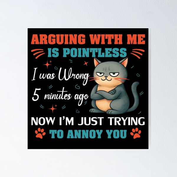 Item preview, Arguing With Me Is Pointless, I was wrong 5 minutes ago, now I’m just trying to annoy you designed and sold by Lilly4Art.
