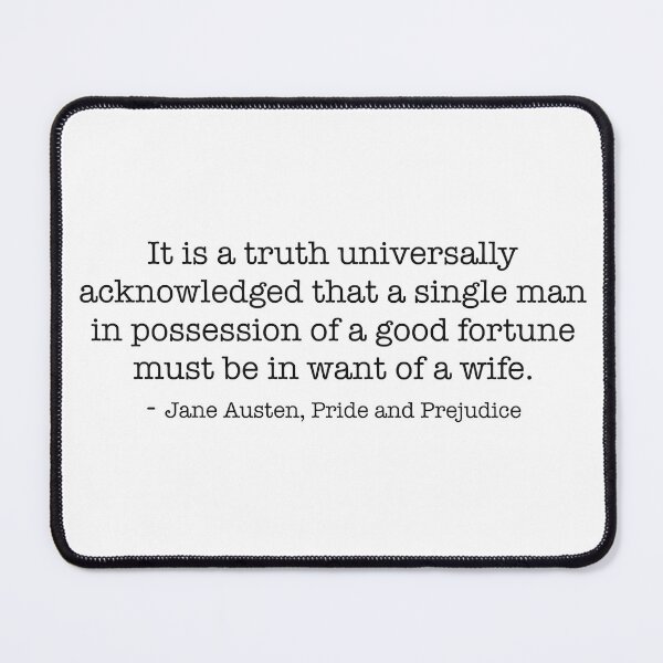 Item preview, It is a truth universally acknowledged that a single man in possession of a good fortune must be in want of a wife. Pride and prejudice quote designed and sold by Ellie Mellon.