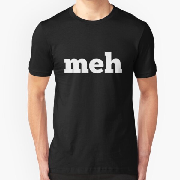 Meh means "whatever" Slim Fit T-Shirt