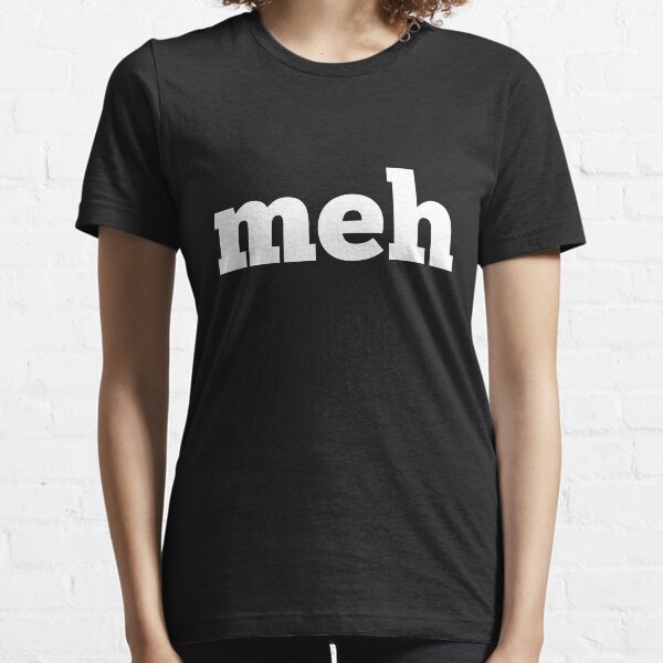 Meh means "whatever" Essential T-Shirt
