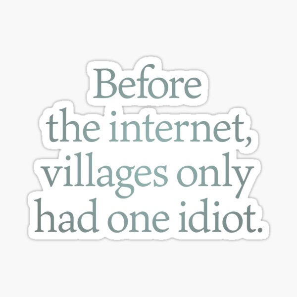 Aperçu de l'œuvre Avant Internet, les villages n'avaient qu'un seul idiot. v.3 créée et vendue par x1brett.