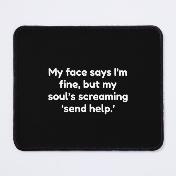 Item preview, My face says I’m fine, but my soul’s screaming ‘send help.’ designed and sold by Shanyacreates.