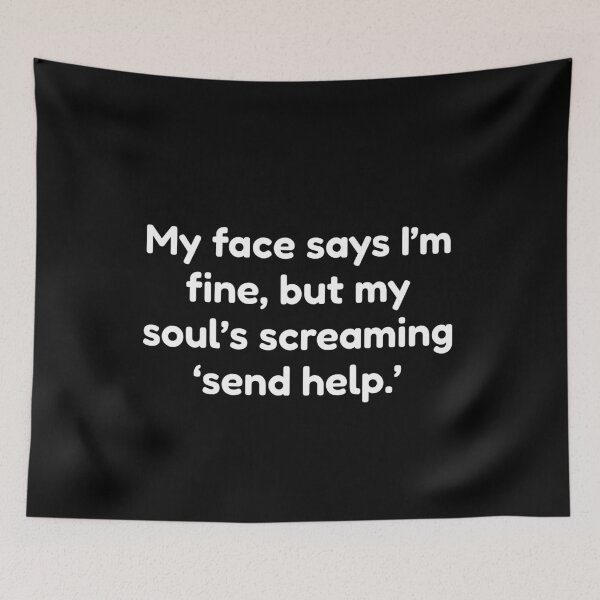 Item preview, My face says I’m fine, but my soul’s screaming ‘send help.’ designed and sold by Shanyacreates.