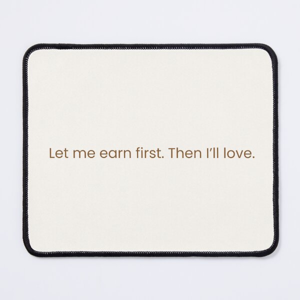 Item preview, Let Me Earn First – Funny and Honest Quote About Love and Priorities designed and sold by KWkindwaves.