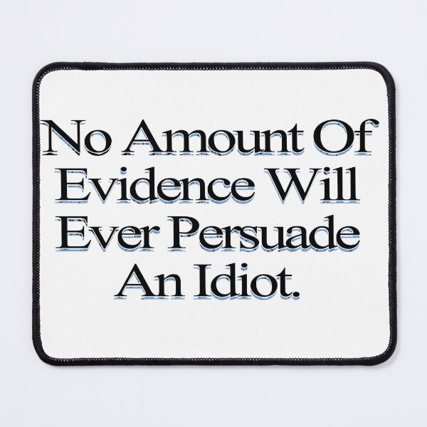 Item preview, No amount of evidence will ever persuade an idiot T-Shirt designed and sold by GizmoPenn.