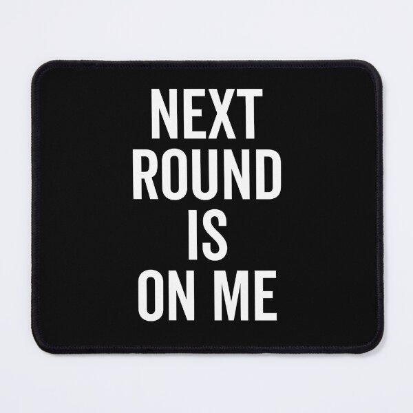 Item preview, Next Round is on Me designed and sold by Frank Ring.