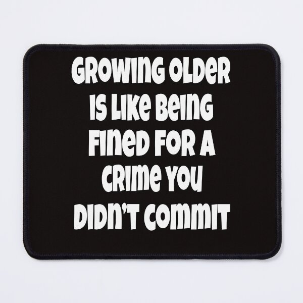 Item preview, Funny Senior Citizen Humor Growing Older Is Like Being Fined For A Crime You Didn’t Commit designed and sold by fantasticdesign.