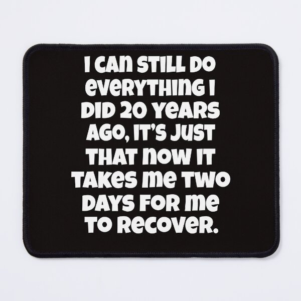 Item preview, Funny Senior Citizen Humor I Can Still Do Everything I Did 20 Years Ago, It’s Just That Now It Takes Me Two Days To Recover designed and sold by fantasticdesign.