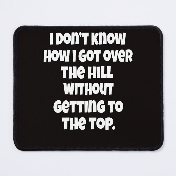 Item preview, Funny Senior Citizen Humor I Don’t Know How I Got Over The Hill Without Getting To The Top designed and sold by fantasticdesign.
