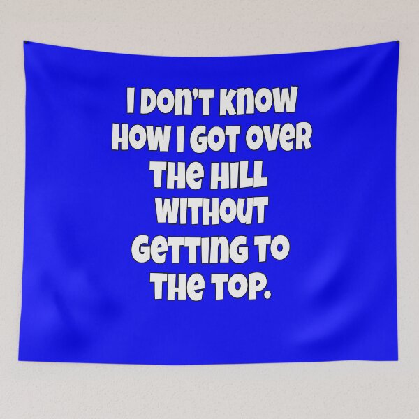 Item preview, Funny Senior Citizen Humor I Don’t Know How I Got Over The Hill Without Getting To The Top designed and sold by fantasticdesign.