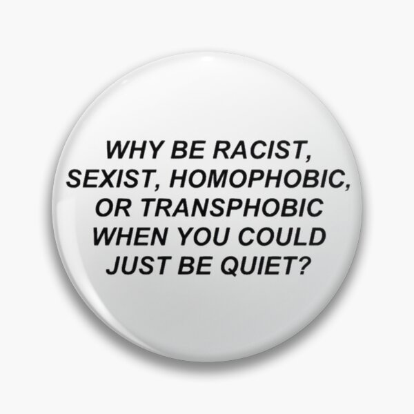 Item preview, Why Be Racist, Sexist, Homophobic, Or Transphobic When You Could Just Be Quiet? designed and sold by bewitchedbri11.