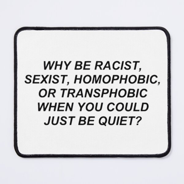 Item preview, Why Be Racist, Sexist, Homophobic, Or Transphobic When You Could Just Be Quiet? designed and sold by bewitchedbri11.
