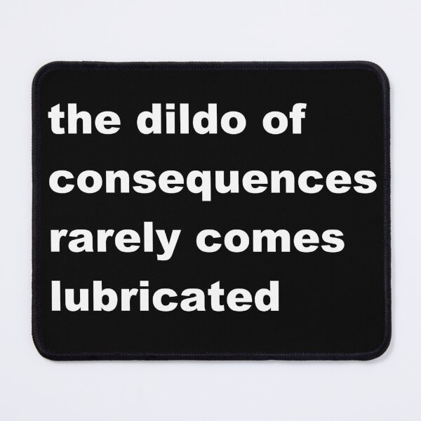 Item preview, The Dildo of Consequences Rarely Comes Lubricated designed and sold by p3ssimist.