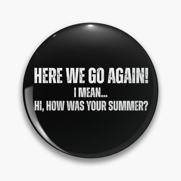 Item preview, Here We Go Again I Mean Hi How Was Your Summer designed and sold by Pishpunta.