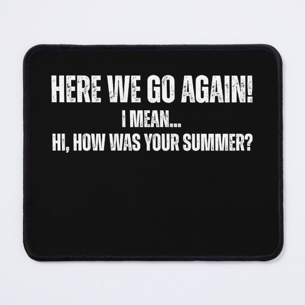 Item preview, Here We Go Again I Mean Hi How Was Your Summer designed and sold by Pishpunta.