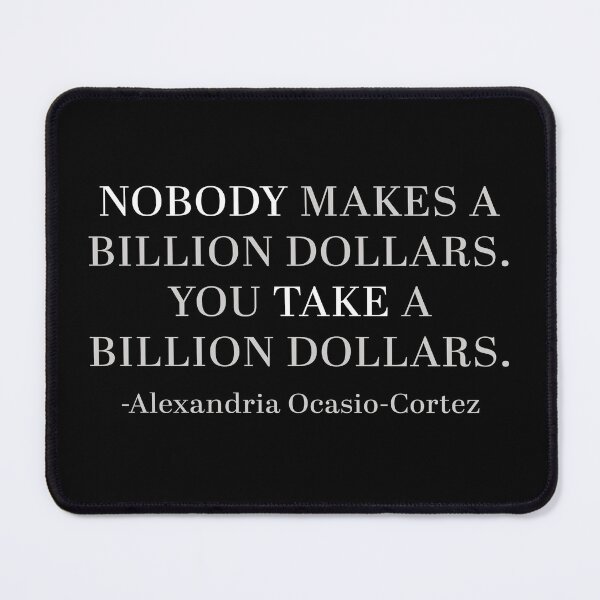 Item preview, Nobody Makes a Billion Dollars by Alexandria Ocasio-Cortez designed and sold by Signs for Dark Times.