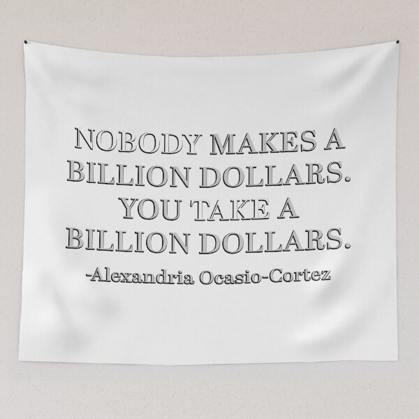 Item preview, Nobody Makes a Billion Dollars by Alexandria Ocasio-Cortez designed and sold by Signs for Dark Times.