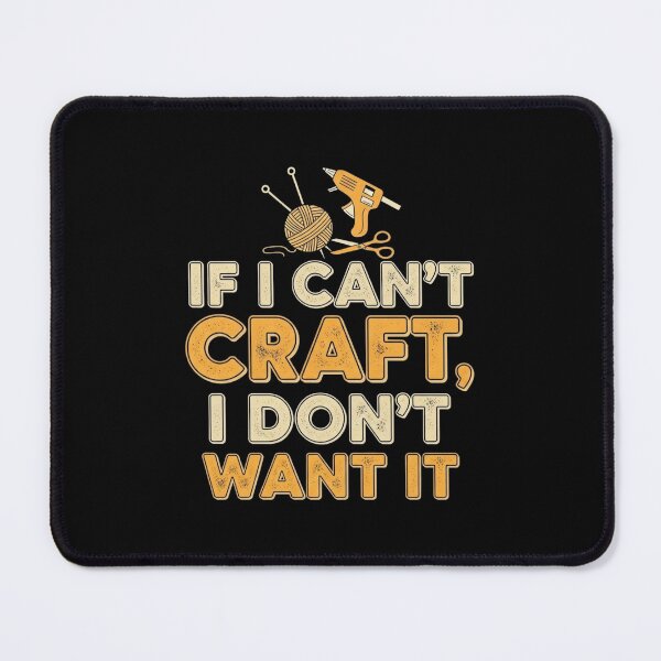 Item preview, If I Can’t Craft, I Don’t Want It – Funny DIY & Crafting Lover Design designed and sold by Bowniko^^.