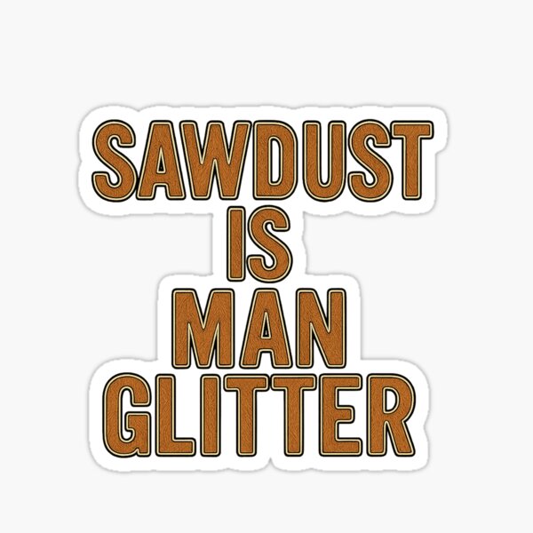 Item preview, Sawdust Is Man Glitter designed and sold by CAtees27.