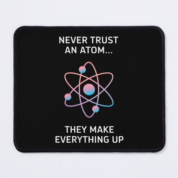 Item preview, Never Trust An Atom They Make Everything Up designed and sold by Aise06.