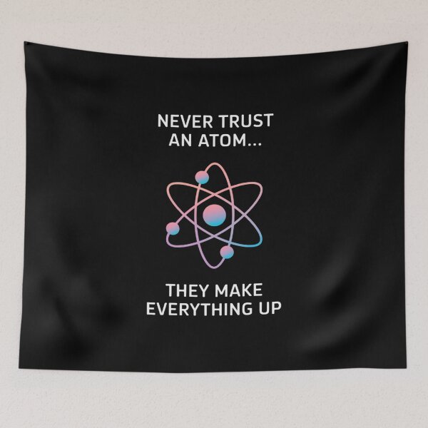 Item preview, Never Trust An Atom They Make Everything Up designed and sold by Aise06.