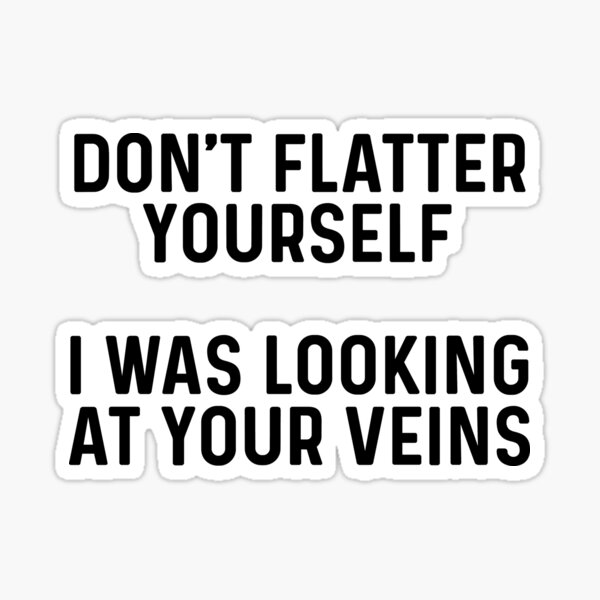 Item preview, Don't flatter yourself I was looking at your veins.  designed and sold by allarddavid.