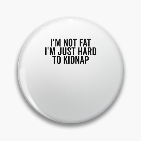 Item preview, I’m Not Fat I’m Just Hard to Kidnap designed and sold by Frank Ring.