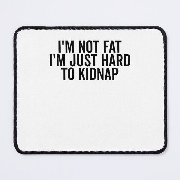 Item preview, I’m Not Fat I’m Just Hard to Kidnap designed and sold by Frank Ring.