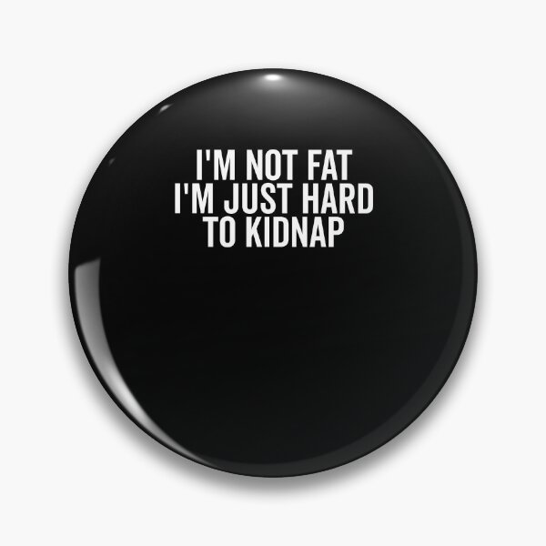 Item preview, I’m Not Fat I’m Just Hard to Kidnap designed and sold by Frank Ring.