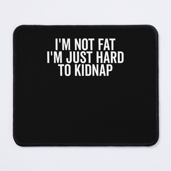 Item preview, I’m Not Fat I’m Just Hard to Kidnap designed and sold by Frank Ring.