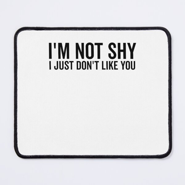 Item preview, I’m Not Shy I Just Don’t Like You designed and sold by Frank Ring.