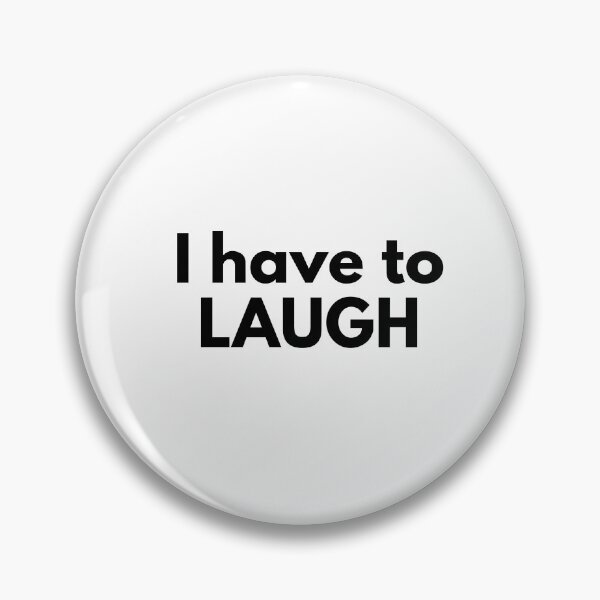 Item preview, I have to LAUGH designed and sold by drymartini52.