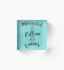 Motivated by Caffeine and Canines - For Coffee and Dog Lovers Acrylic Block