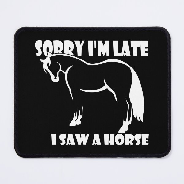 Item preview, Sorry I'm late, I saw a horse | NickerStickers®  on Redbubble designed and sold by NickerStickers.