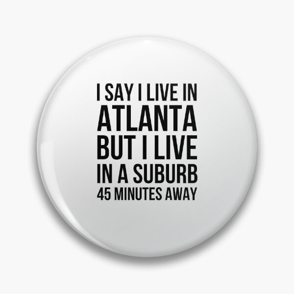 Item preview, I say I live in Atlanta but I live in a suburb 45 minutes designed and sold by snowry.