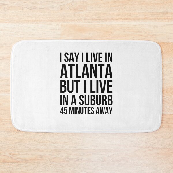 Item preview, I say I live in Atlanta but I live in a suburb 45 minutes designed and sold by snowry.