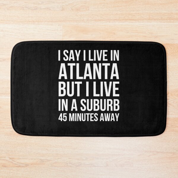 Item preview, I say I live in Atlanta but I live in a suburb 45 minutes designed and sold by snowry.