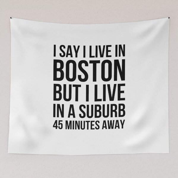 Item preview, I say I live in Boston but I live in a suburb 45 minutes designed and sold by snowry.