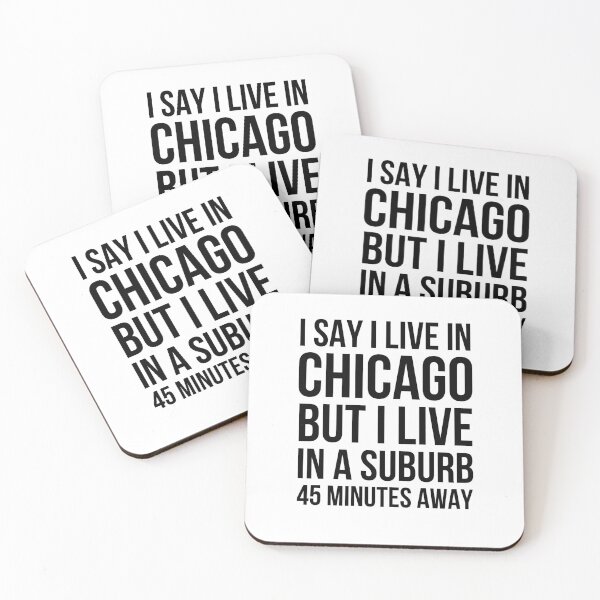 Item preview, I say I live in Chicago but I live in a suburb 45 minutes designed and sold by snowry.