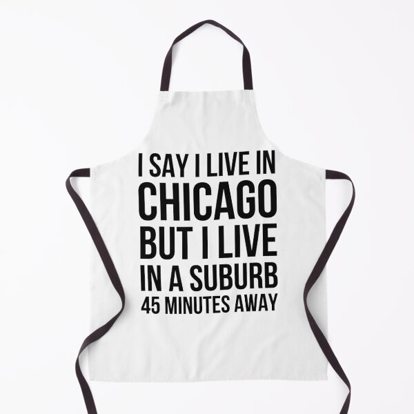 Item preview, I say I live in Chicago but I live in a suburb 45 minutes designed and sold by snowry.