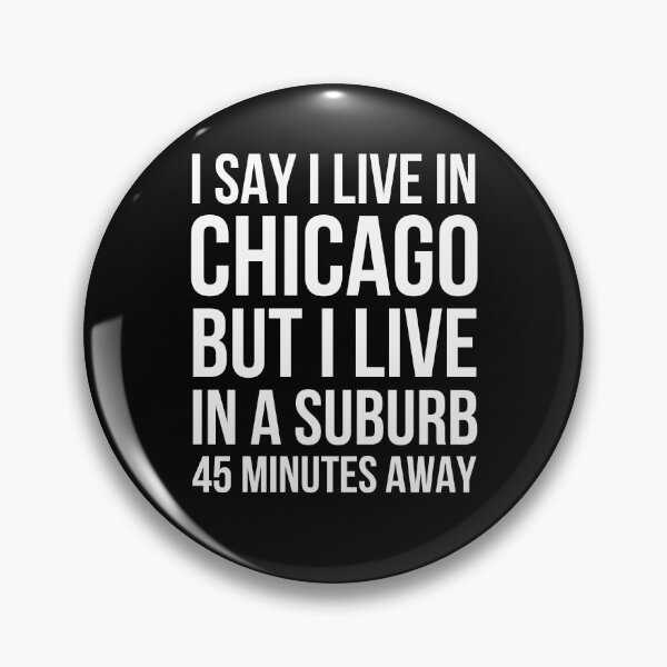 Item preview, I say I live in Chicago but I live in a suburb funny designed and sold by snowry.