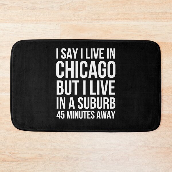 Item preview, I say I live in Chicago but I live in a suburb funny designed and sold by snowry.