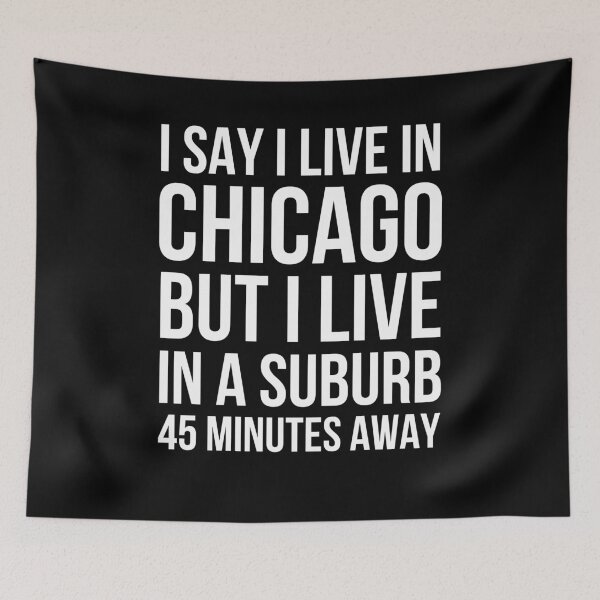 Item preview, I say I live in Chicago but I live in a suburb funny designed and sold by snowry.