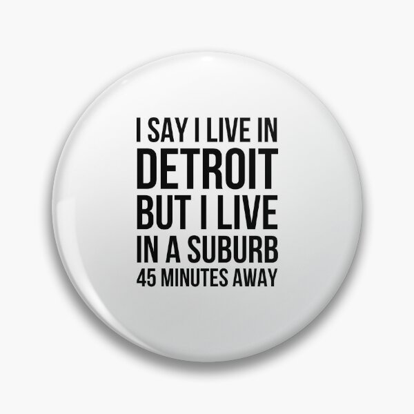Item preview, I say I live in Detroit but I live in a suburb 45 minutes designed and sold by snowry.