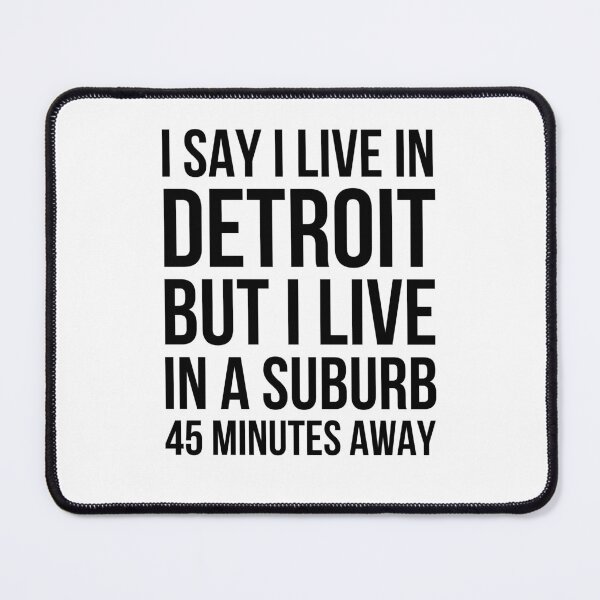 Item preview, I say I live in Detroit but I live in a suburb 45 minutes designed and sold by snowry.