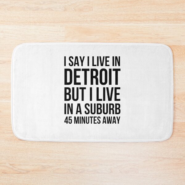 Item preview, I say I live in Detroit but I live in a suburb 45 minutes designed and sold by snowry.
