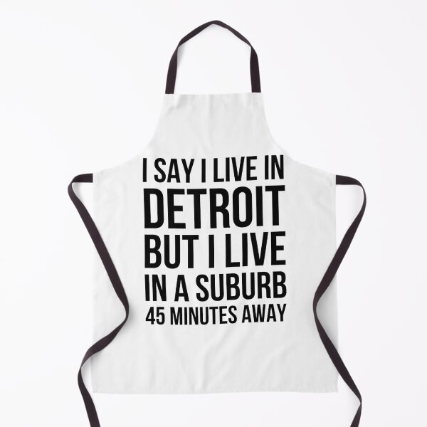 Item preview, I say I live in Detroit but I live in a suburb 45 minutes designed and sold by snowry.