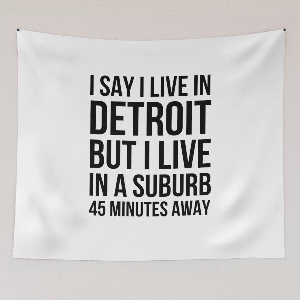 Item preview, I say I live in Detroit but I live in a suburb 45 minutes designed and sold by snowry.