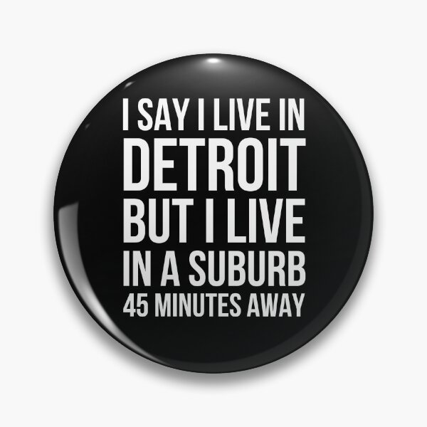 Item preview, I say I live in Detroit but I live in a suburb funny designed and sold by snowry.